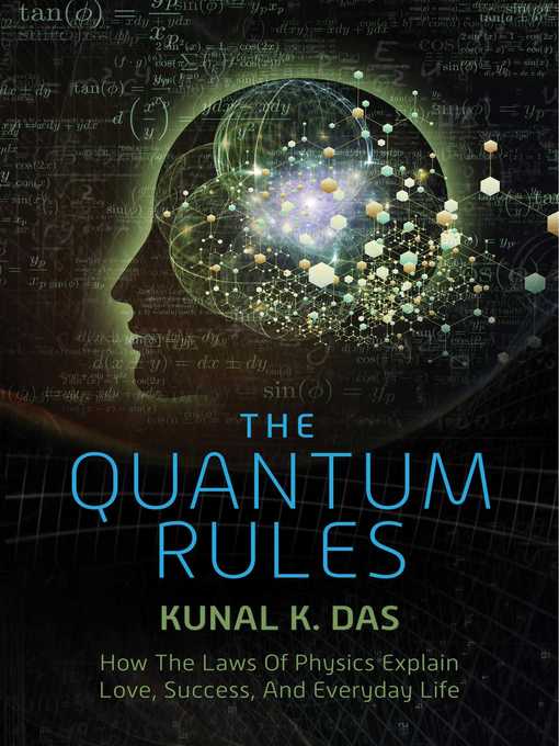 Title details for The Quantum Rules: How the Laws of Physics Explain Love, Success, and Everyday Life by Kunal K. Das - Available